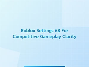 Unlocking Competitive Edge with Roblox Settings 6 and 8