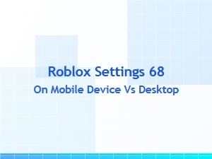 Optimizing Roblox Settings 68 on Mobile Versus Desktop