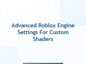 Optimizing Roblox Engine Settings for Shaders
